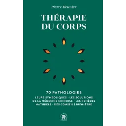 Thérapie du corps: 70 pathologies - Leurs symboliques, les solutions de la médecine chinoise, les remèdes naturels Poche