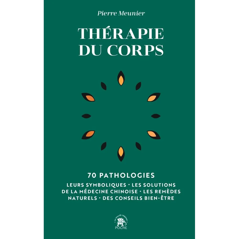 Thérapie du corps: 70 pathologies - Leurs symboliques, les solutions de la médecine chinoise, les remèdes naturels Poche