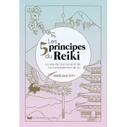 Les 5 principes du Reiki - La voie de l'harmonie et de l'accomplissement de so