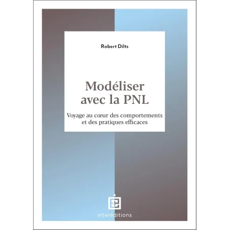 Modéliser avec la PNL: Voyage au coeur des comportements et des pratiques efficaces