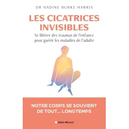 Les Cicatrices invisibles: Se libérer des traumas de l'enfance pour guérir les maladies de l'adulte