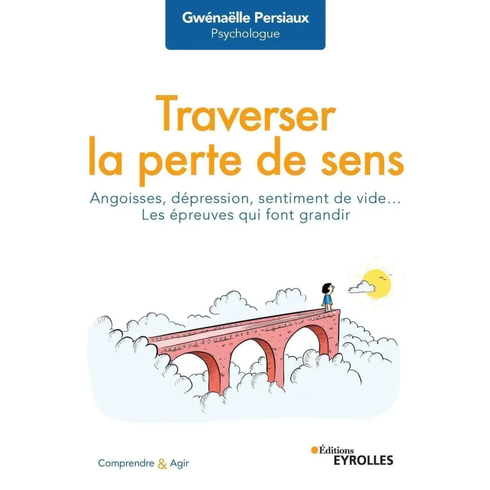 Traverser la perte de sens: Angoisse, dépression, sentiment de vide... Les épreuves qui font grandir