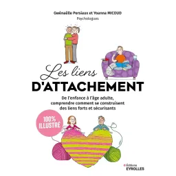 Les liens d'attachement - 100 % illustré: De l'enfance à l'âge adulte,...