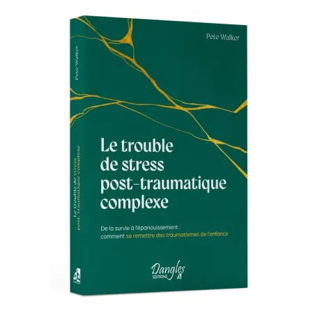 Le trouble de stress post-traumatique complexe - De la survie à l'épanouissement : comment se remettre des traumatismes