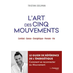 L'art des cinq mouvements - Combat, danse, énergétique, pensée, vie