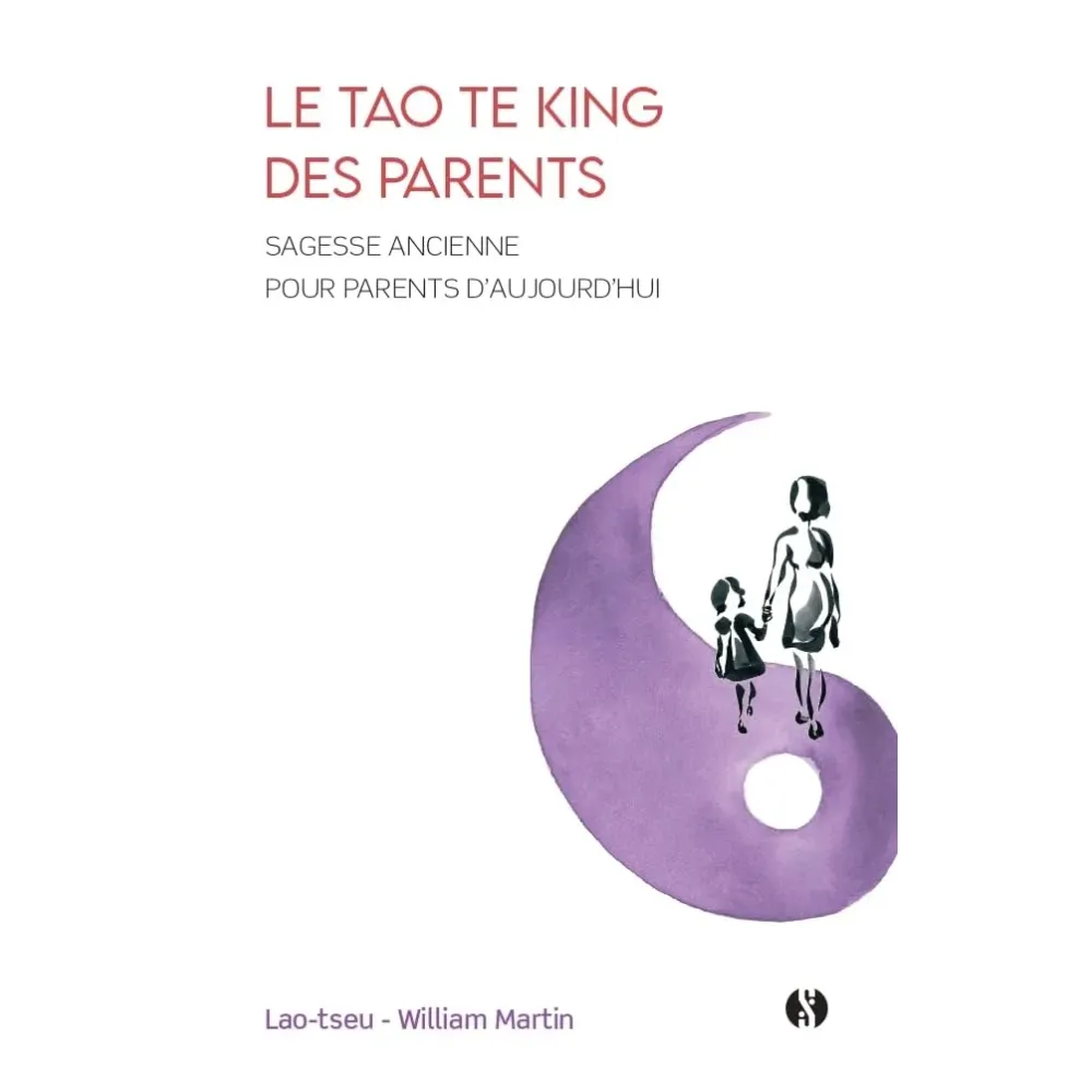 Le Tao te king des parents: Sagesse ancienne pour parents d'aujourd'hui