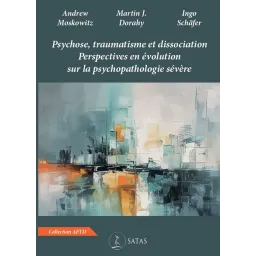 Psychose, traumatisme et dissociation. Perspectives en évolution sur la psychopathologie sévère