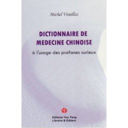 Dictionnaire de Médecine Chinoise - A l'usage des profanes curieux