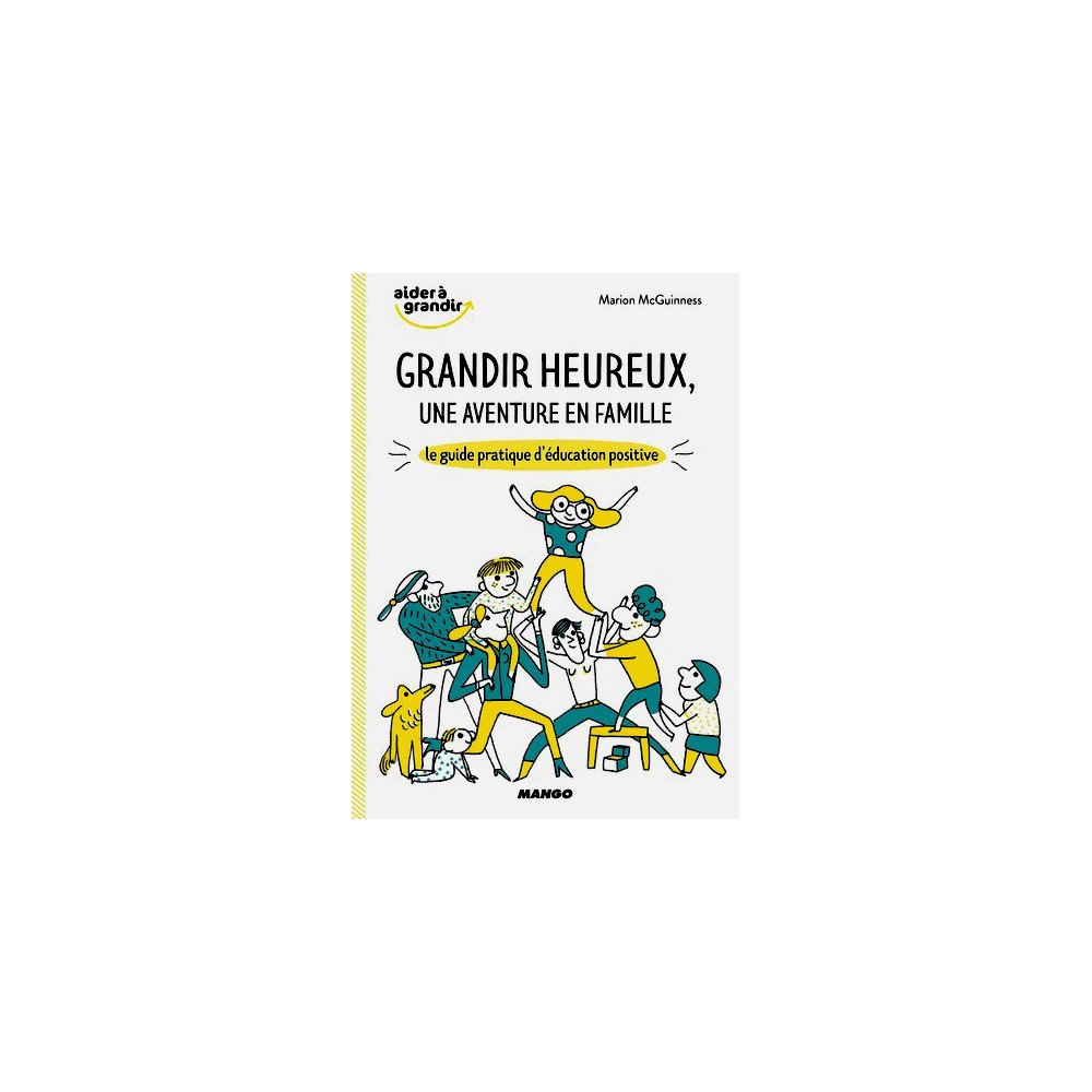 Grandir heureux, une aventure en famille - Le guide pratique d'éducati