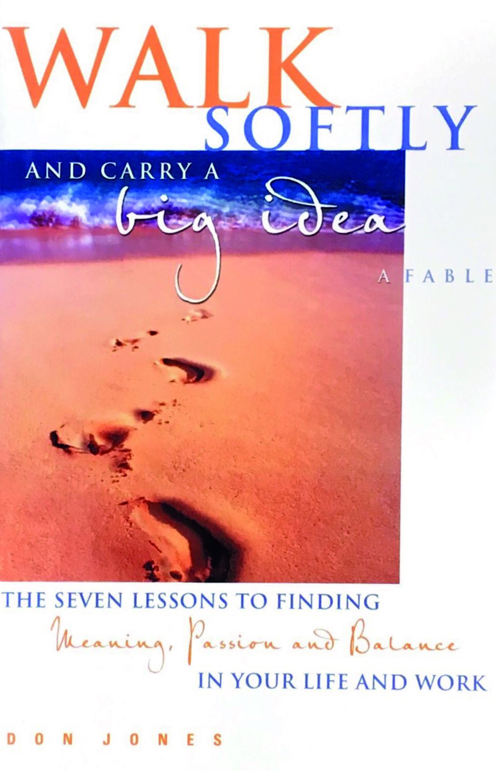 Walk Softly And Carry A Big Idea A Fable The Seven Lessons To Findin - 