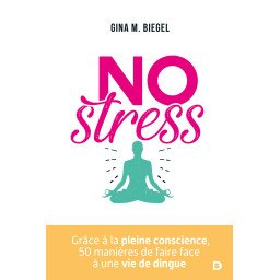 NO Stress - Grâce à la pleine conscience, 50 manières de faire face ..