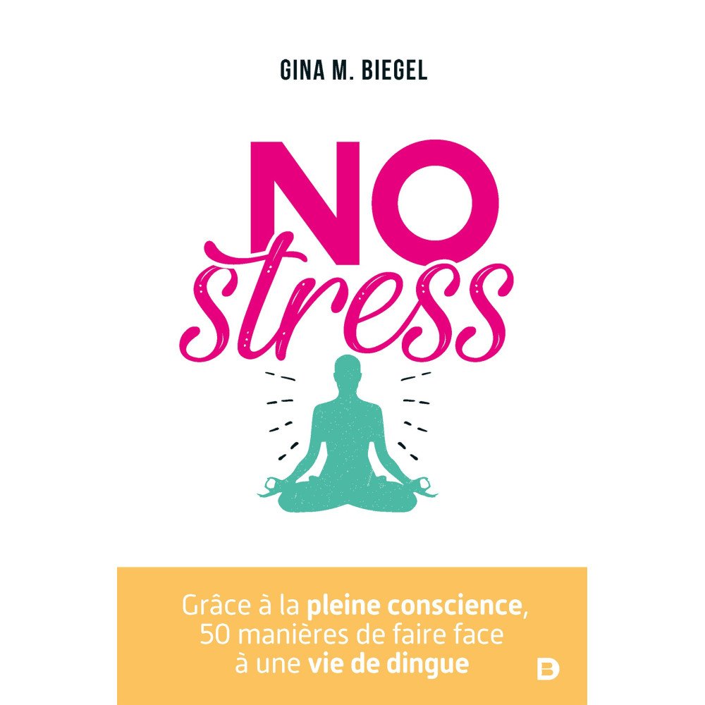 NO Stress - Grâce à la pleine conscience, 50 manières de faire face ..