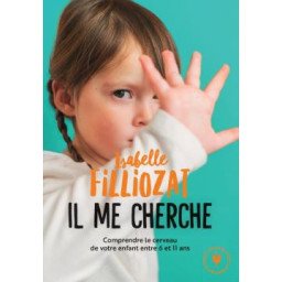 Il me cherche - Comprendre le cerveau de votre enfant entre 6 et 11 an