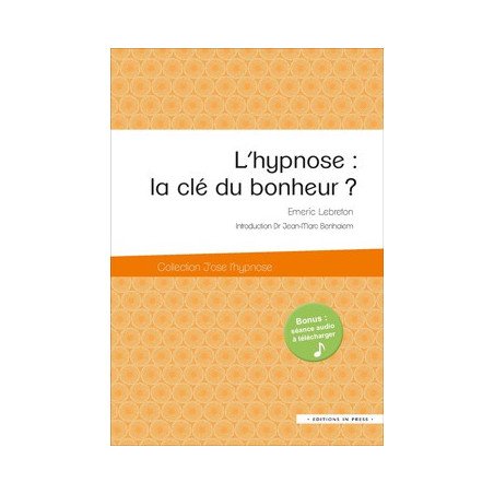 L'hypnose :  la clé du bonheur - Comment accéder au bonheur grâce à l'