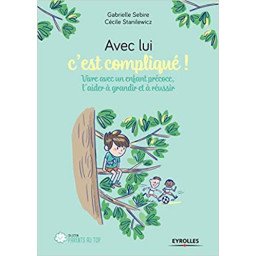 Avec lui, c'est compliqué! - Vivre avec un enfant précoce, l'aider à grandir et  à réussir