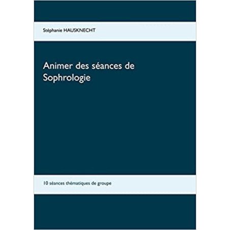 Animer des séances de sophrologie: 10 séances thématiques de groupe