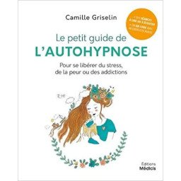 Le petit guide de l'autohypnose - Pour se libérer du stress, de la peur ou des addictions