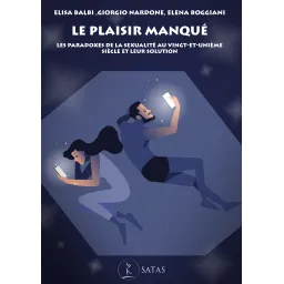 Le plaisir manqué - Les paradoxes de la sexualité au vingt-et-unième s