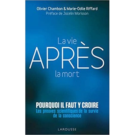 La vie après la mort : pourquoi il faut y croire: Les preuves scientifiques pour la survie de la conscience