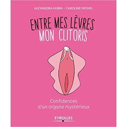 Entre mes lèvres, mon clitoris - Confidences d'un organe mystérieux