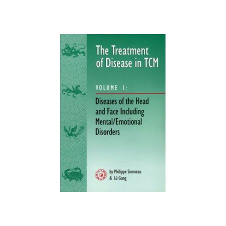The Treatment of Disease in TCM  Volume 1 - Diseases of the Head and F