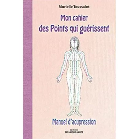 Mon cahier des points qui guérissent: Manuel d'acupression