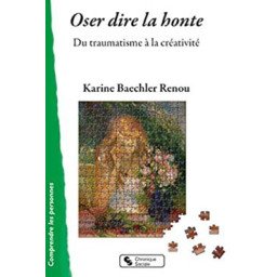 Oser dire la honte: Du traumatisme à la créativité