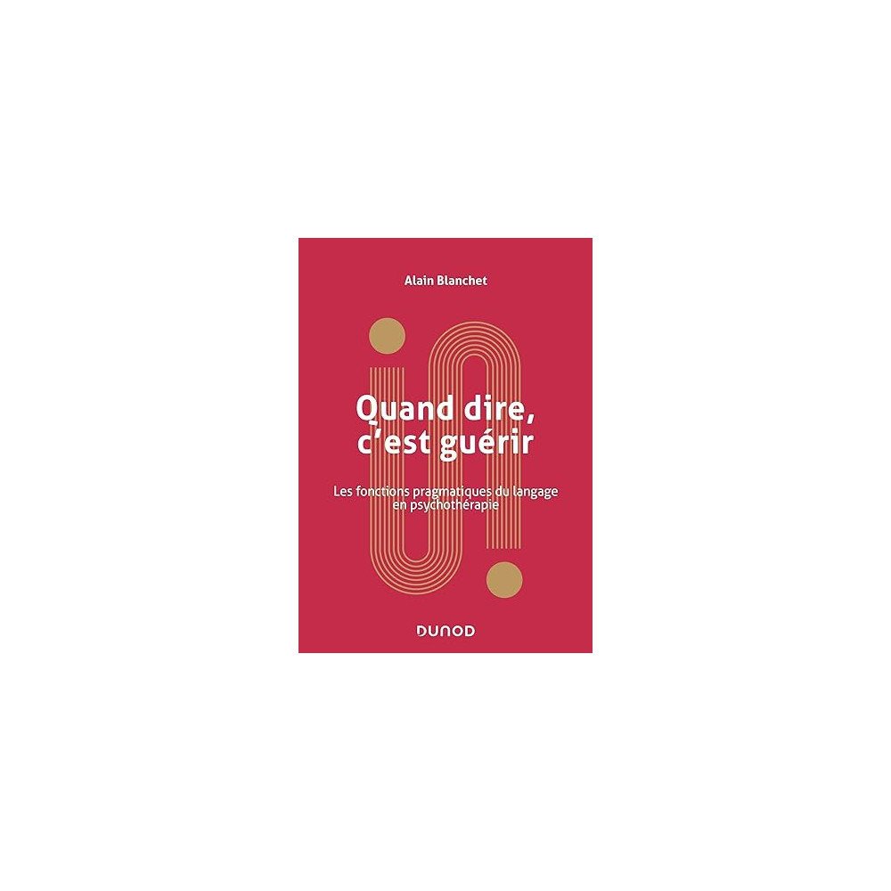 Quand dire, c'est guérir: Les fonctions pragmatiques du langage en psychothérapie