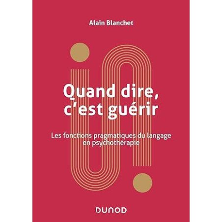 Quand dire, c'est guérir: Les fonctions pragmatiques du langage en psychothérapie