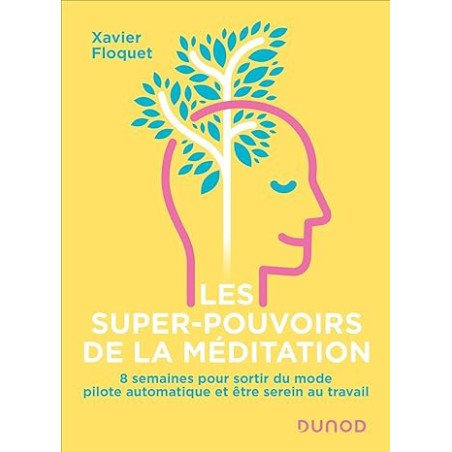 Les super-pouvoirs de la méditation: 8 semaines pour sortir du mode pilote automatique et être serein au travail 