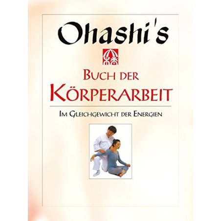 Ohashi's Buch der Körperarbeit - Im Gleichgewicht der Energien