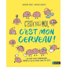 C'est (pas) moi, c'est mon cerveau ! Pour enfin comprendre ce qui se passe dans la tête d'un ado !