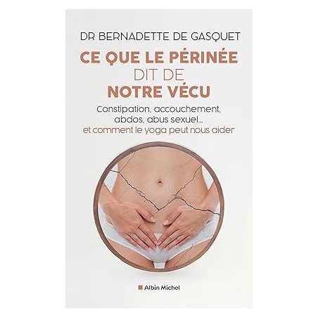 Ce que le périnée dit de notre vécu: Constipation, accouchement, abdos, abus sexuel... et comment le yoga peut nous aider