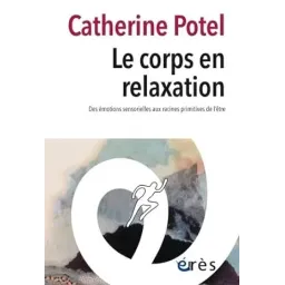 Le corps en relaxation: Des émotions sensorielles aux racines primitives de l'être