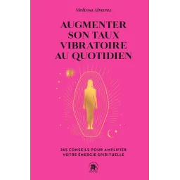 Augmenter son taux vibratoire au quotidien - 365 conseils pour amplifier votre énergie spirituelle