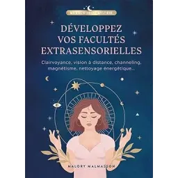 Développez vos facultés extrasensorielles: Clairvoyance, vision à distance, channeling, magnétisme, nettoyage énergétique...